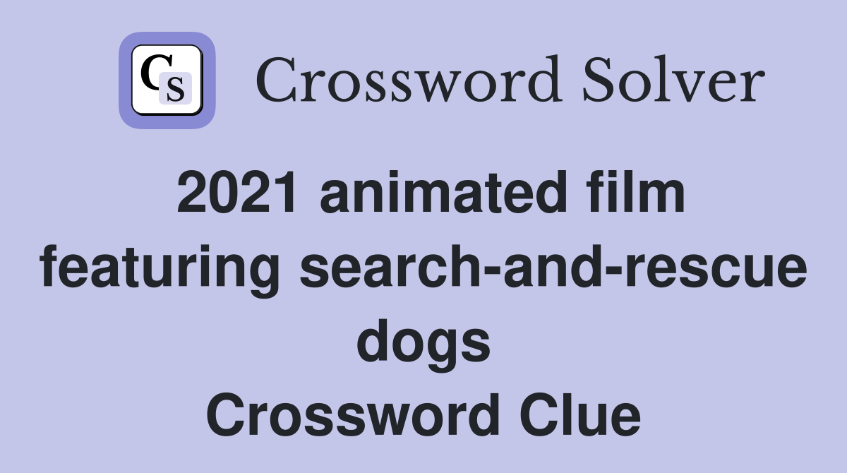 2021 animated film featuring search-and-rescue dogs - Crossword Clue